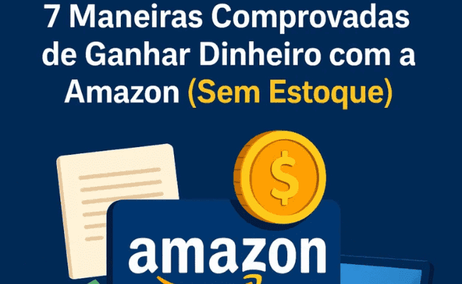 Ilustração com o título "7 Maneiras Comprovadas de Ganhar Dinheiro com a Amazon (Sem Estoque)", mostrando o logo da Amazon, uma moeda de dólar e papéis, representando oportunidades de lucro.